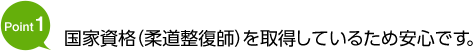 国家資格(柔道整復師)を取得しているため安心です。